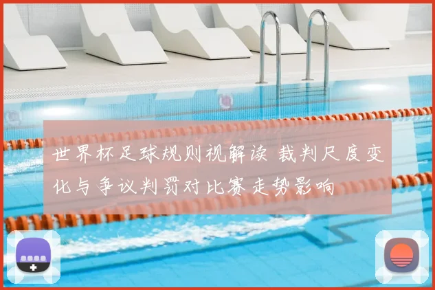 世界杯足球规则视解读 裁判尺度变化与争议判罚对比赛走势影响