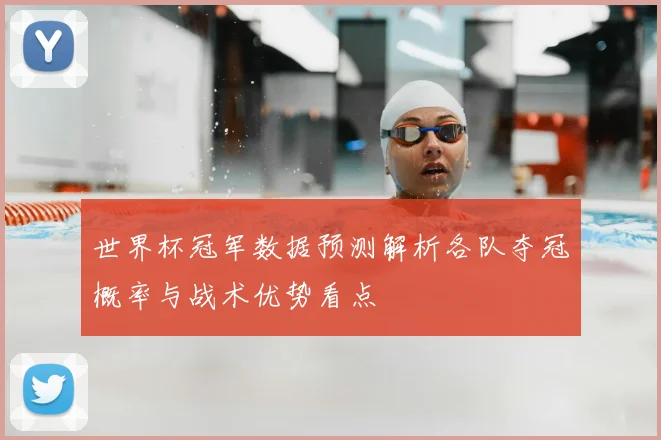 世界杯冠军数据预测解析各队夺冠概率与战术优势看点