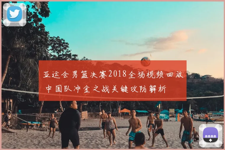 亚运会男篮决赛2018全场视频回放 中国队冲金之战关键攻防解析